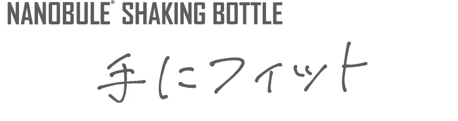 NANOBULE SHAKING BOTTLE 手にフィット