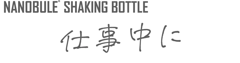 NANOBULE SHAKING BOTTLE 仕事中に