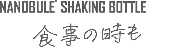 NANOBULE SHAKING BOTTLE 食事の時も