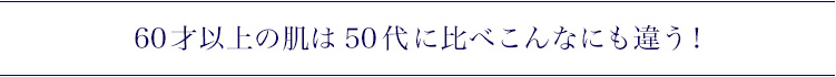60才以上の肌は50代に比べこんなにも違う！